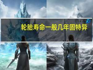 轮胎寿命一般几年固特异（轮胎寿命一般几年）
