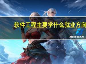 软件工程主要学什么就业方向