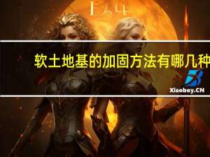 软土地基的加固方法有哪几种