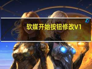 软媒开始按钮修改 V1.7.6.0 绿色版（软媒开始按钮修改 V1.7.6.0 绿色版功能简介）