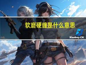 软磨硬缠是什么意思