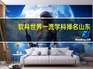 软科世界一流学科排名山东