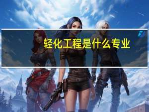 轻化工程是什么专业