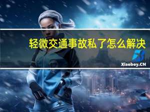 轻微交通事故私了怎么解决