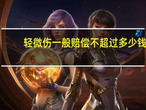 轻微伤一般赔偿不超过多少钱