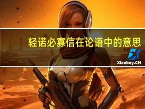 轻诺必寡信在论语中的意思