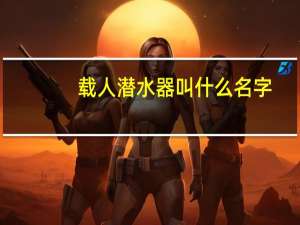 载人潜水器叫什么名字