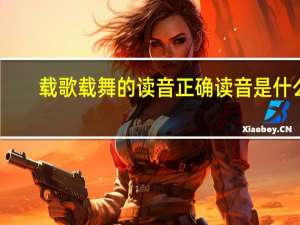 载歌载舞的读音正确读音是什么（载歌载舞的读音）