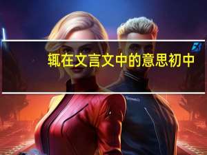 辄在文言文中的意思初中（辄在文言文中的意思）