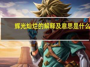 辉光灿烂的解释及意思是什么