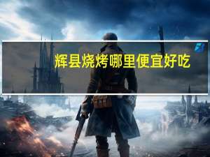 辉县烧烤哪里便宜好吃