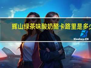 辉山 绿茶味酸奶酪卡路里是多少