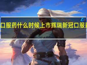 辉瑞新冠口服药什么时候上市 辉瑞新冠口服药是哪个国家的
