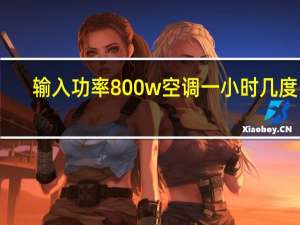 输入功率800w空调一小时几度电（输入功率）