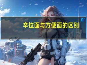 辛拉面与方便面的区别