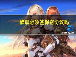 辞职必须签保密协议吗