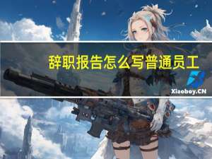 辞职报告怎么写普通员工
