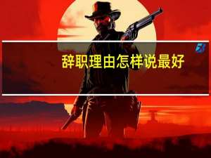 辞职理由怎样说最好