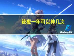 辣椒一年可以种几次