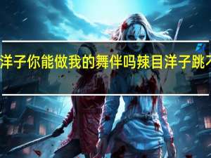 辣目洋子你能做我的舞伴吗 辣目洋子跳不要生气舞