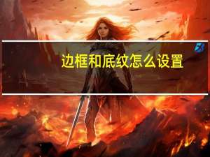 边框和底纹怎么设置（边框和底纹）