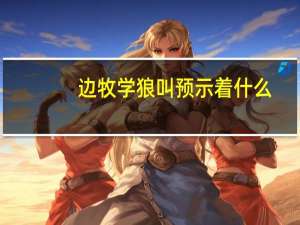 边牧学狼叫预示着什么