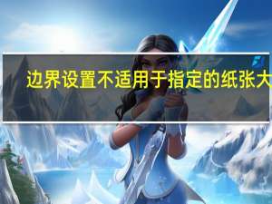 边界设置不适用于指定的纸张大小（边界设置不适用于指定的纸张大小）