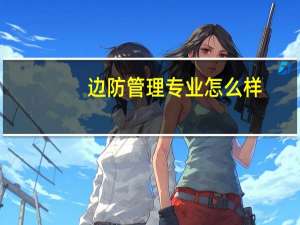 边防管理专业怎么样