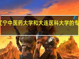 辽宁中医药大学和大连医科大学的专业对比