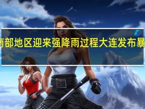 辽宁南部地区迎来强降雨过程 大连发布暴雨红色预警