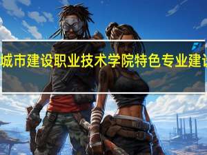 辽宁城市建设职业技术学院特色专业建设点有哪些