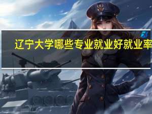 辽宁大学哪些专业就业好就业率高
