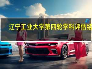 辽宁工业大学第四轮学科评估结果