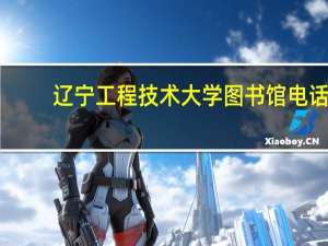 辽宁工程技术大学图书馆电话（辽宁工程技术大学图书馆）