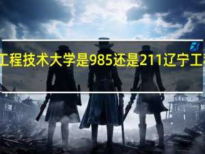 辽宁工程技术大学是985还是211 辽宁工程技术学校