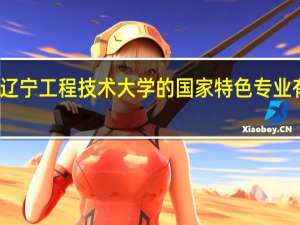 辽宁工程技术大学的国家特色专业有哪些