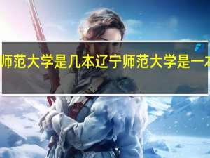 辽宁师范大学是几本 辽宁师范大学是一本还是二本