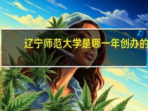 辽宁师范大学是哪一年创办的