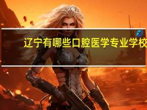辽宁有哪些口腔医学专业学校