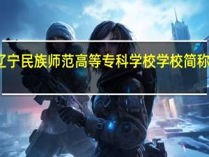 辽宁民族师范高等专科学校学校简称是什么