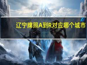 辽宁牌照A到R对应哪个城市