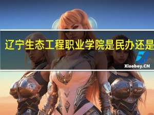 辽宁生态工程职业学院是民办还是公办