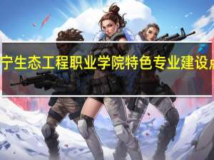 辽宁生态工程职业学院特色专业建设点有哪些