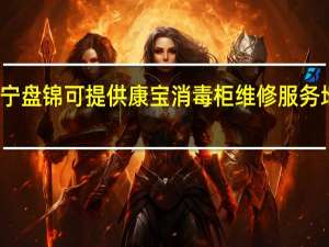 辽宁盘锦可提供康宝消毒柜维修服务地址在哪