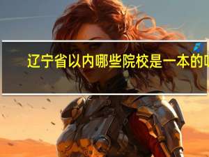 辽宁省以内哪些院校是一本的呀，10