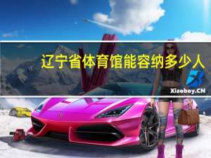 辽宁省体育馆能容纳多少人（辽宁体育馆简介）