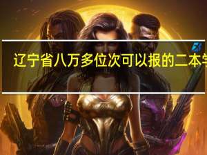 辽宁省八万多位次可以报的二本学校