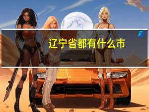 辽宁省都有什么市