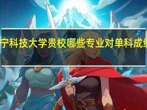 辽宁科技大学贵校哪些专业对单科成绩有要求