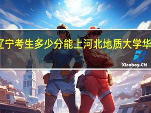 辽宁考生多少分能上河北地质大学华信学院